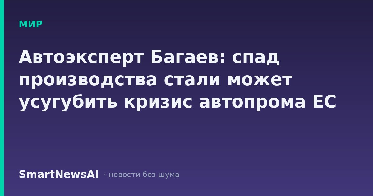 Автоэксперт Багаев: спад производства стали может усугубить кризис автопрома ЕС