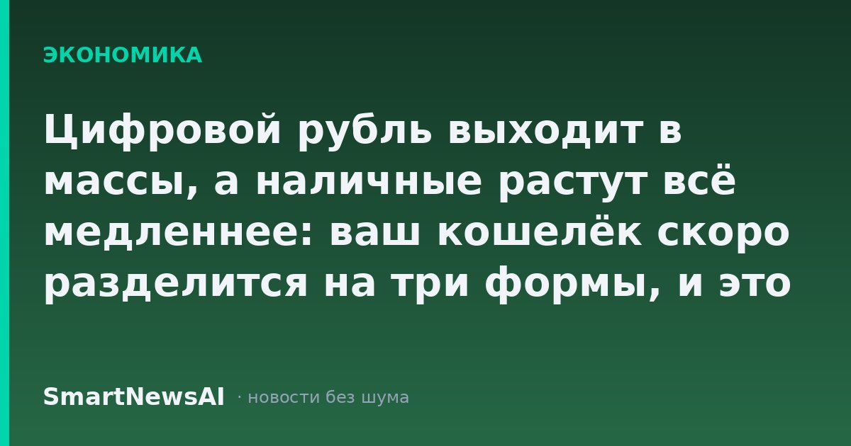 Цифровой рубль выходит в массы, а наличные растут всё медленнее: ваш кошелёк скоро разделится на три формы, и это не обязательно удобнее