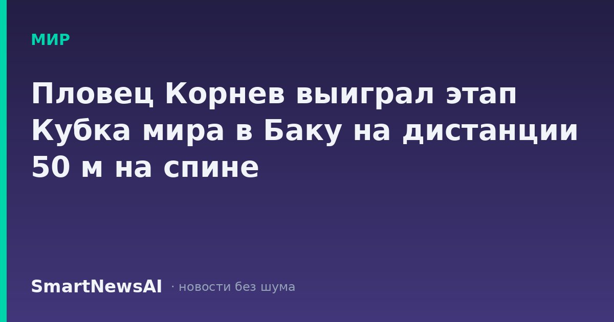 Пловец Корнев выиграл этап Кубка мира в Баку на дистанции 50 м на спине