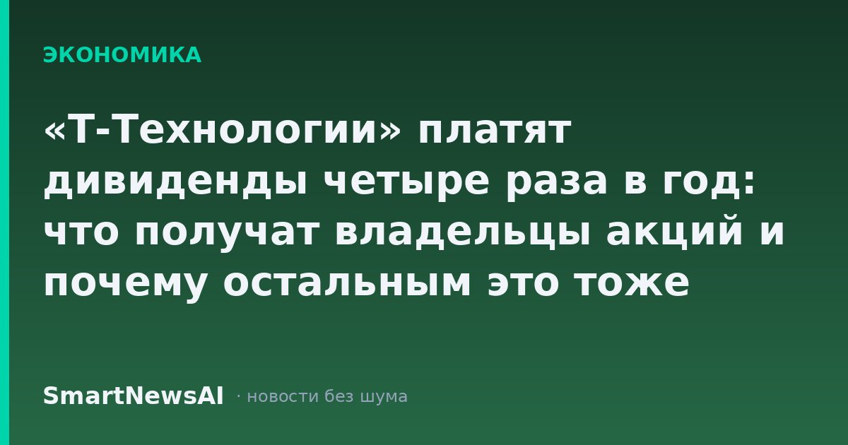 «Т-Технологии» платят дивиденды четыре раза в год: что получат владельцы акций и почему остальным это тоже важно