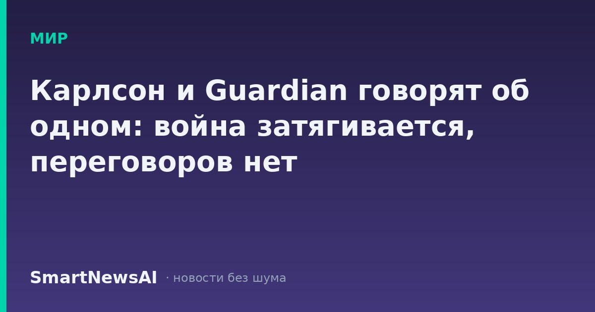 Карлсон и Guardian говорят об одном: война затягивается, переговоров нет