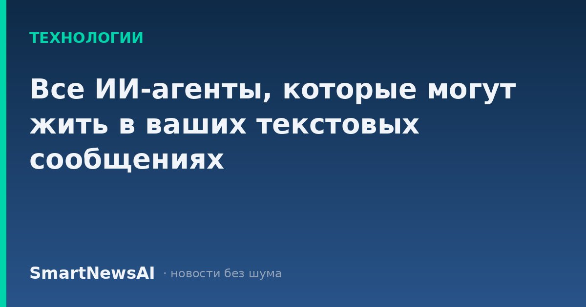 Все ИИ-агенты, которые могут жить в ваших текстовых сообщениях