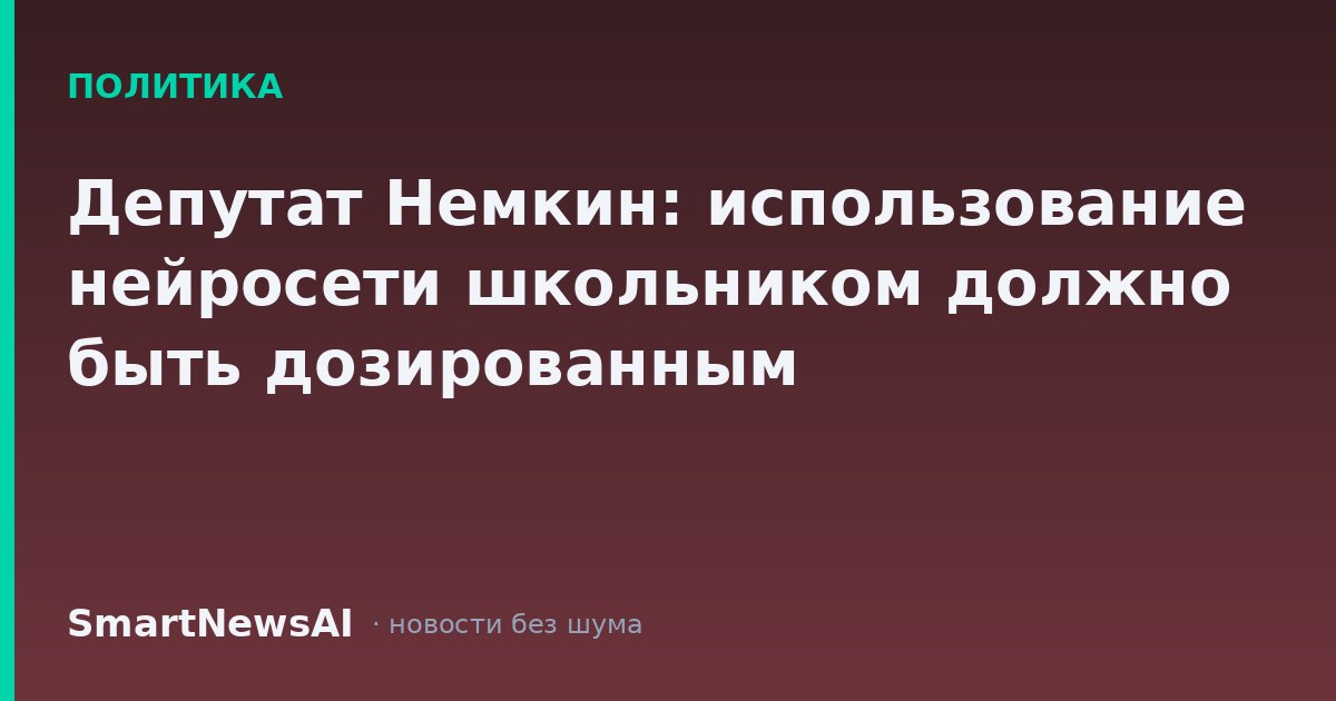 Депутат Немкин: использование нейросети школьником должно быть дозированным