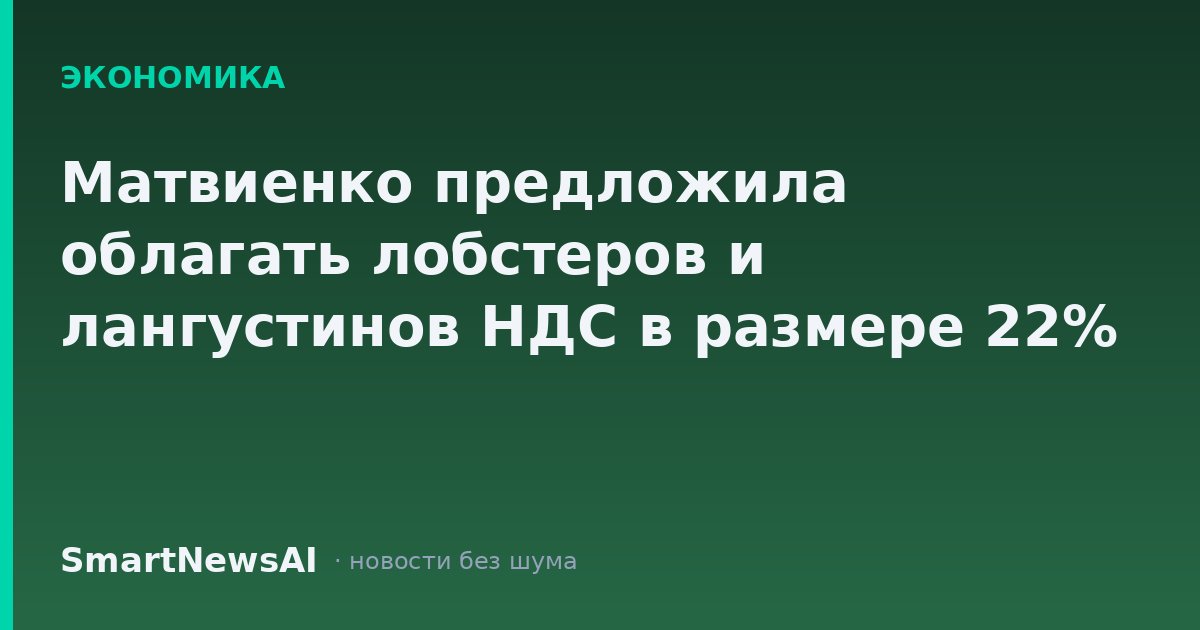 Матвиенко предложила облагать лобстеров и лангустинов НДС в размере 22%
