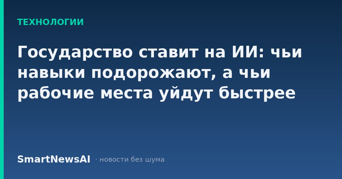 Государство ставит на ИИ: чьи навыки подорожают, а чьи рабочие места уйдут быстрее