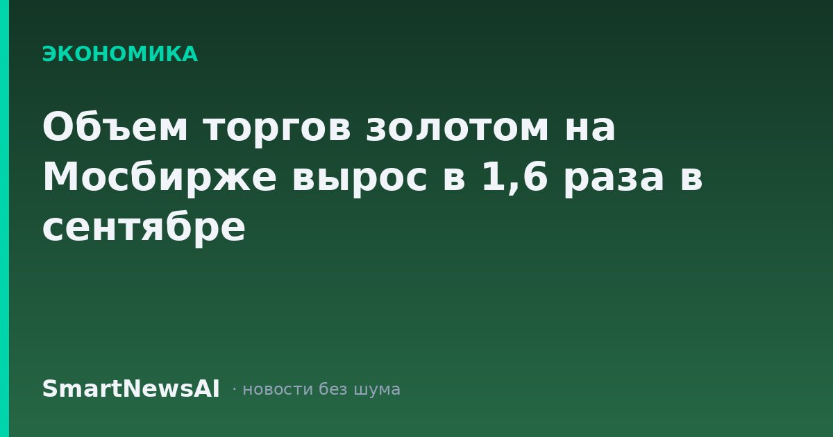 Объем торгов золотом на Мосбирже вырос в 1,6 раза в сентябре
