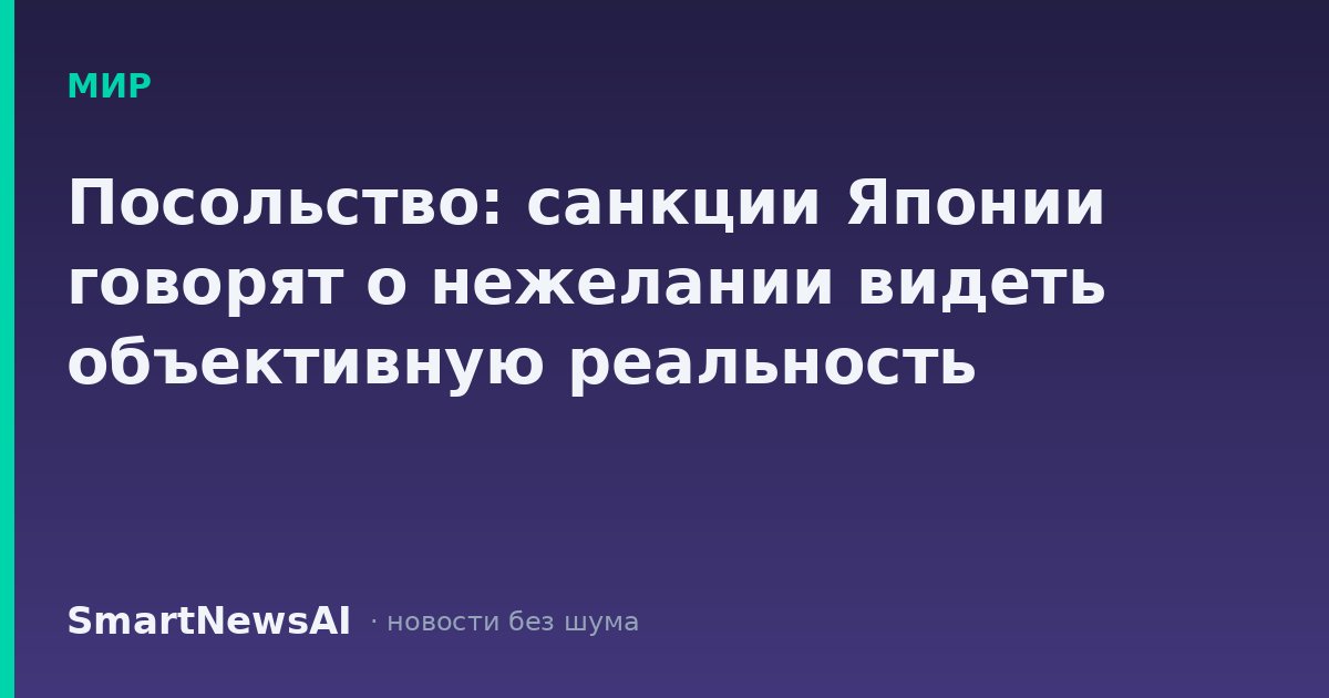 Посольство: санкции Японии говорят о нежелании видеть объективную реальность