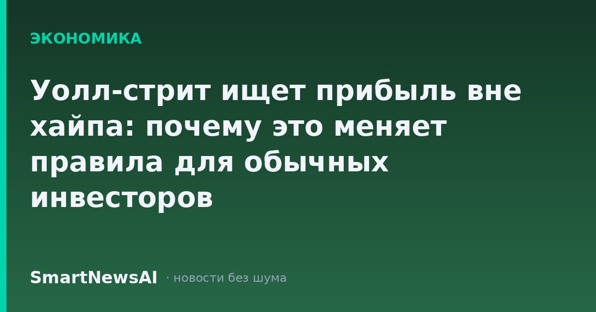 Уолл-стрит ищет прибыль вне хайпа: почему это меняет правила для обычных инвесторов