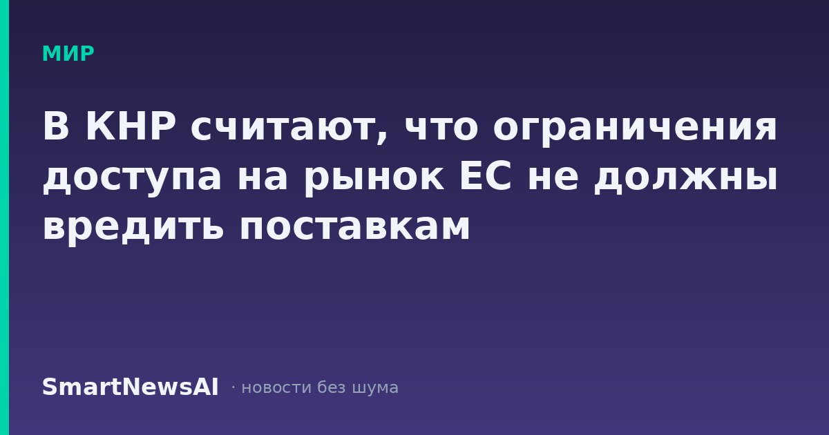 В КНР считают, что ограничения доступа на рынок ЕС не должны вредить поставкам