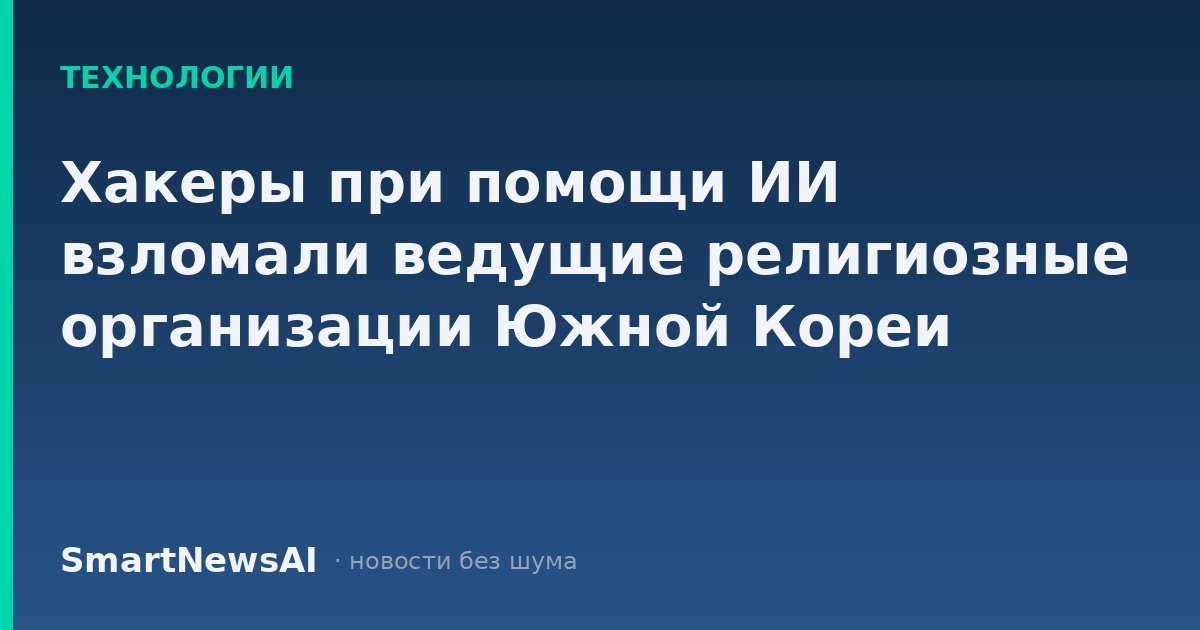 Хакеры при помощи ИИ взломали ведущие религиозные организации Южной Кореи