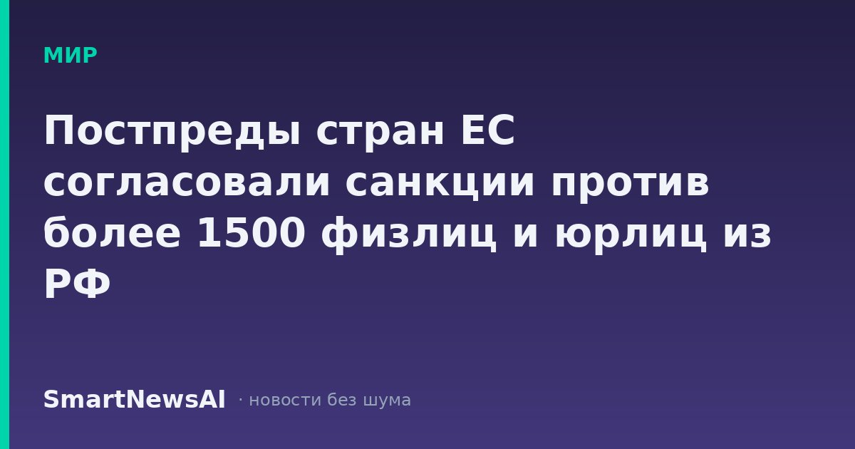 Постпреды стран ЕС согласовали санкции против более 1500 физлиц и юрлиц из РФ
