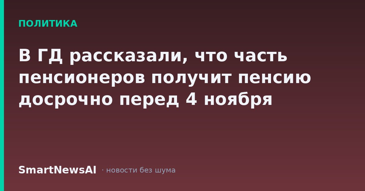 В ГД рассказали, что часть пенсионеров получит пенсию досрочно перед 4 ноября