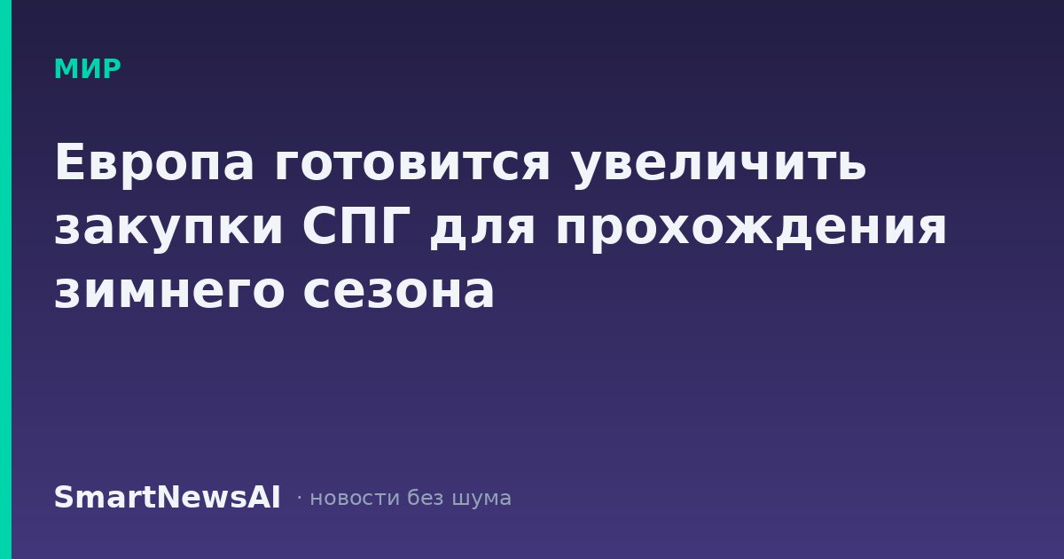 Европа готовится увеличить закупки СПГ для прохождения зимнего сезона