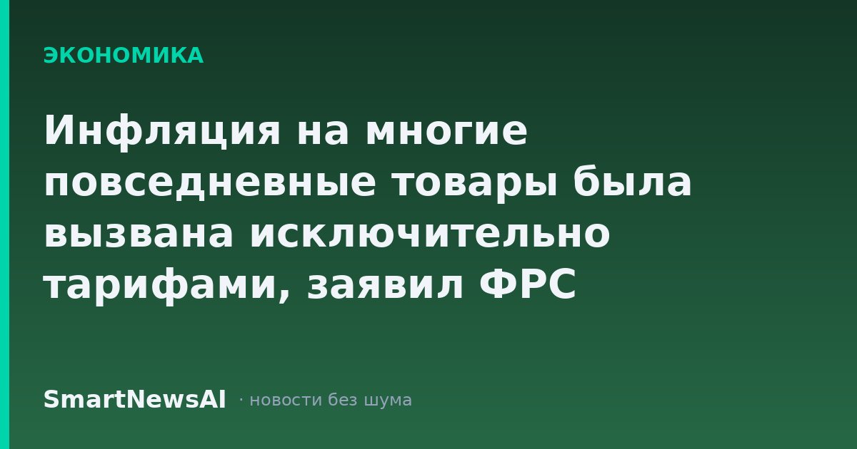 Инфляция на многие повседневные товары была вызвана исключительно тарифами, заявил ФРС Нью-Йорка