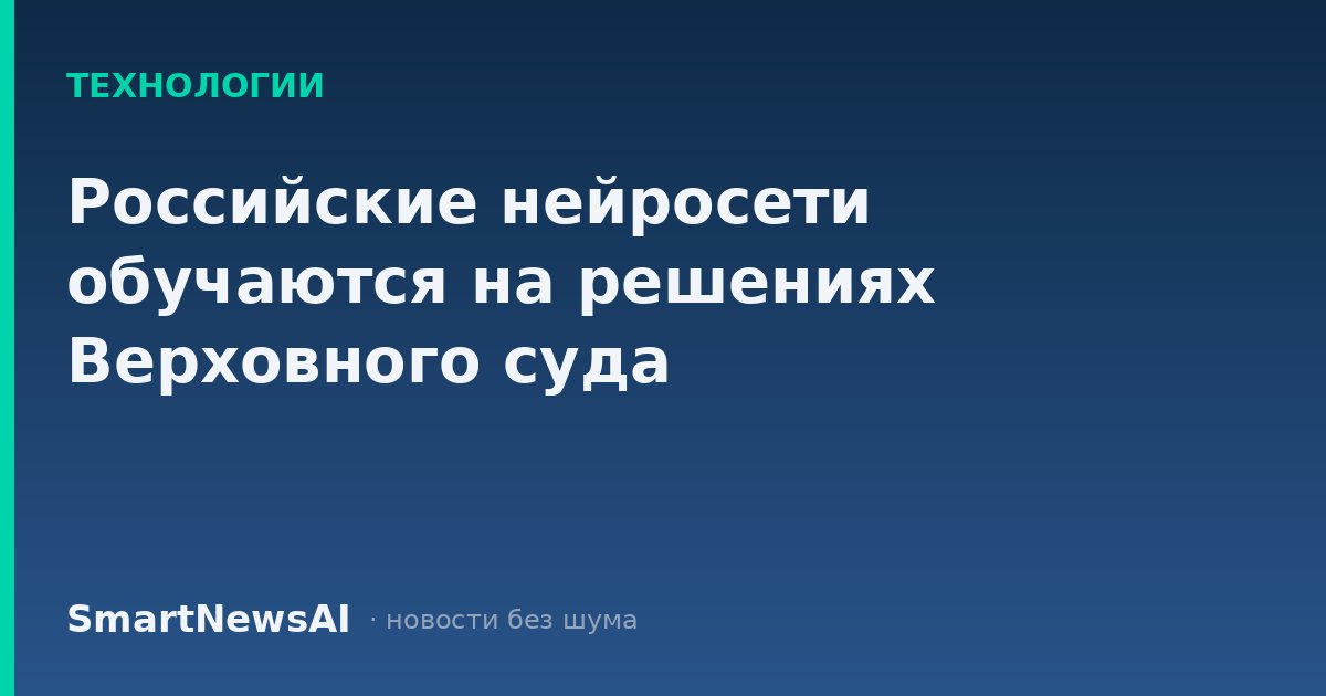Российские нейросети обучаются на решениях Верховного суда