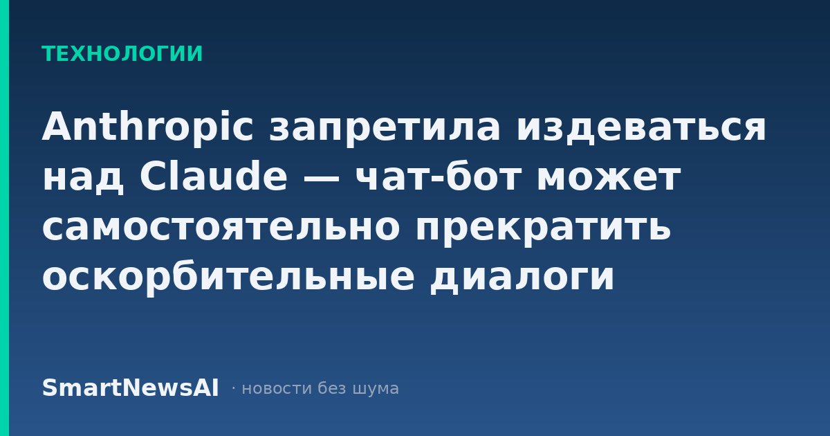 Anthropic запретила издеваться над Claude — чат-бот может самостоятельно прекратить оскорбительные диалоги