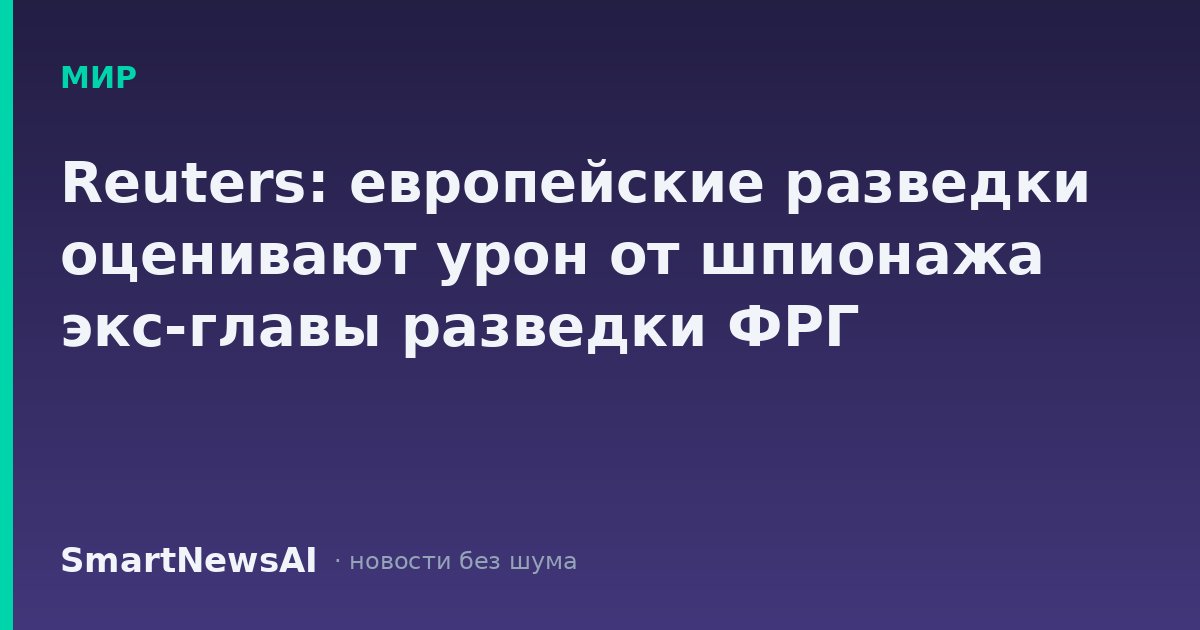 Reuters: европейские разведки оценивают урон от шпионажа экс-главы разведки ФРГ