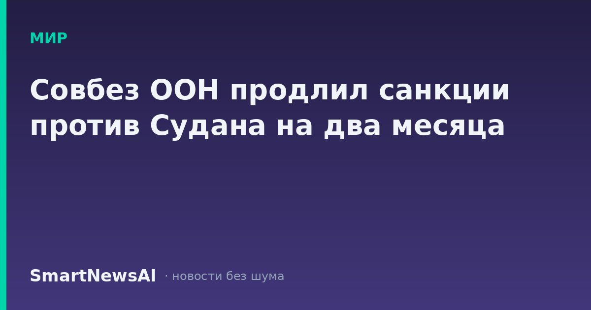Совбез ООН продлил санкции против Судана на два месяца