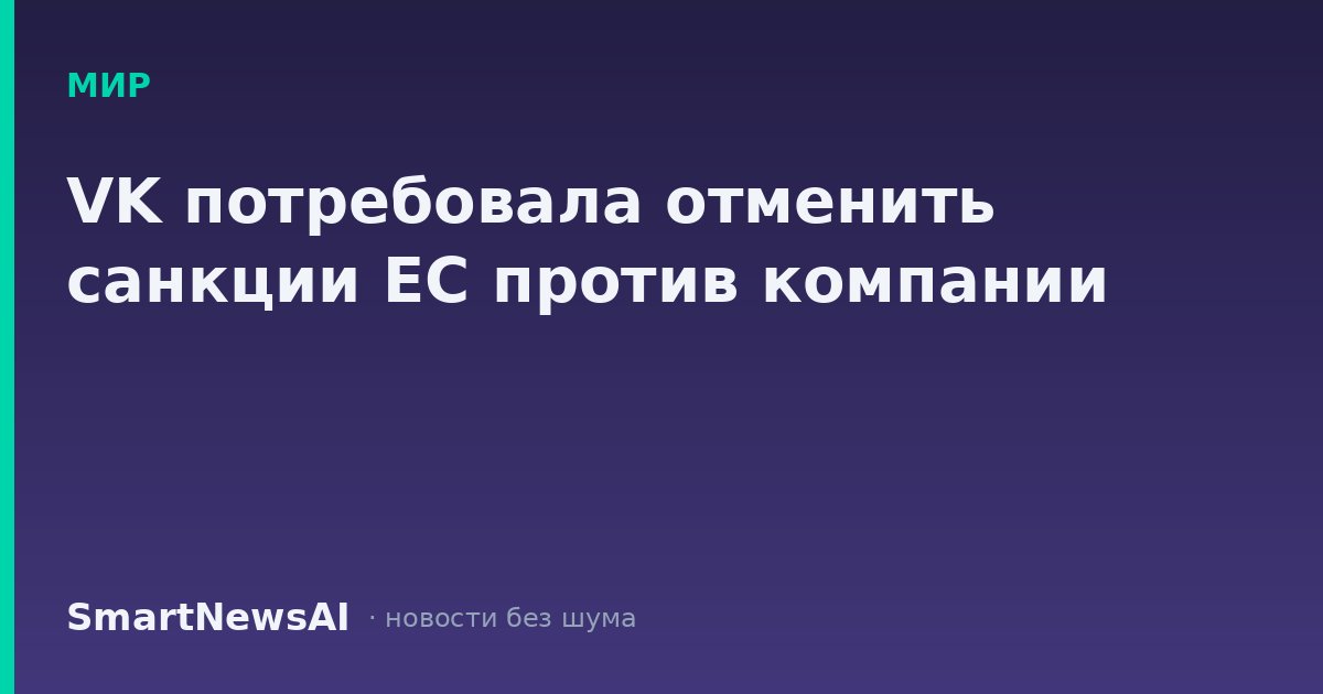 VK потребовала отменить санкции ЕС против компании