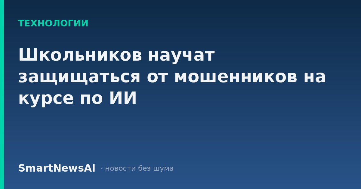Школьников научат защищаться от мошенников на курсе по ИИ