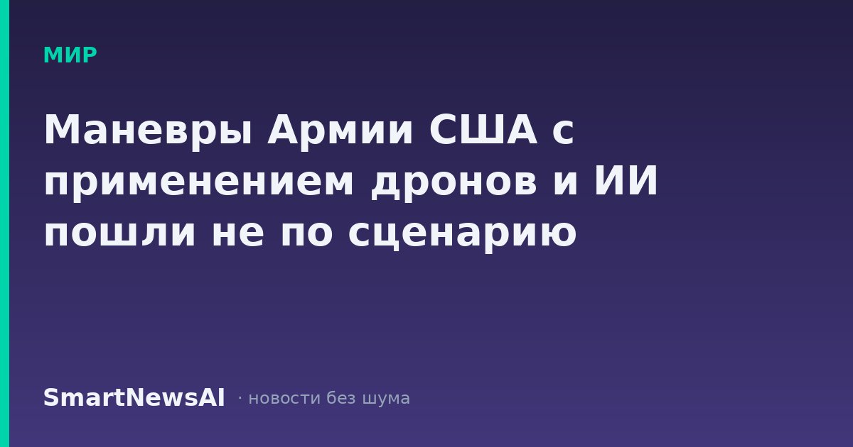 Маневры Армии США с применением дронов и ИИ пошли не по сценарию