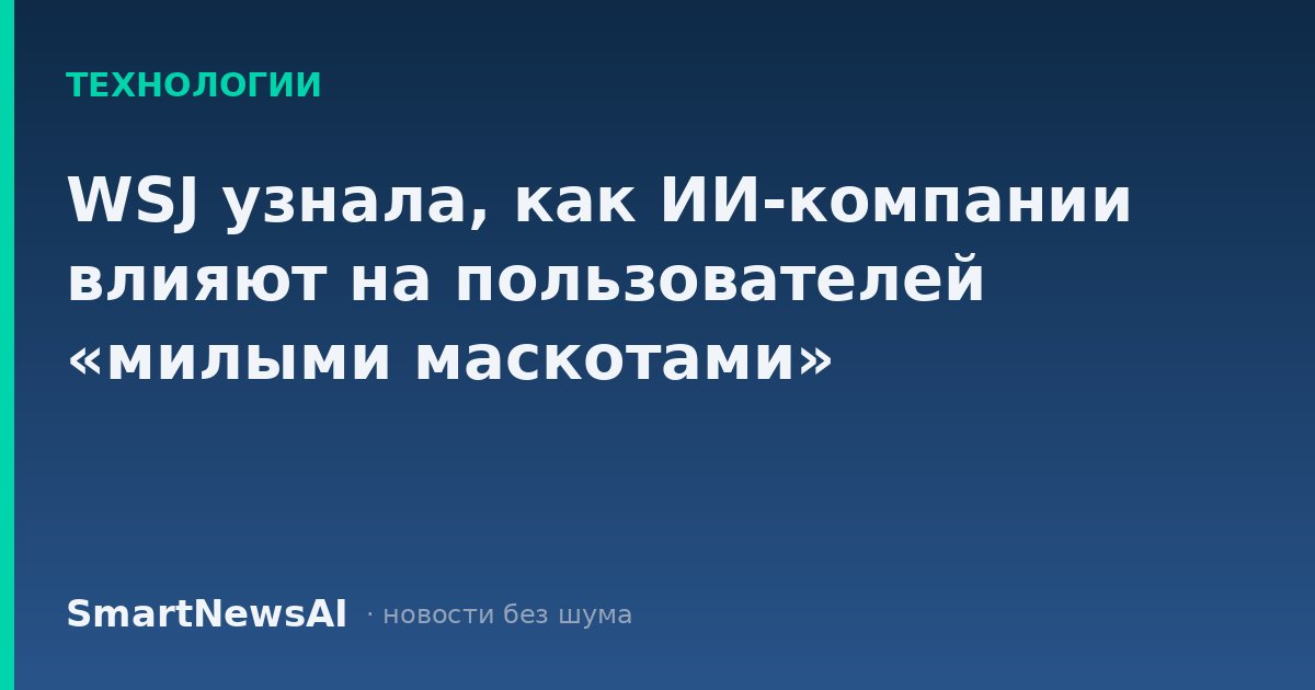 WSJ узнала, как ИИ-компании влияют на пользователей «милыми маскотами»