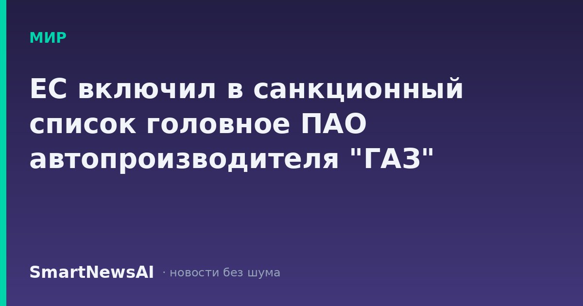 ЕС включил в санкционный список головное ПАО автопроизводителя "ГАЗ"