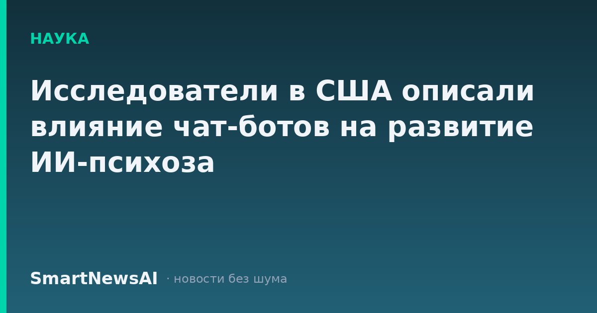 Исследователи в США описали влияние чат-ботов на развитие ИИ-психоза