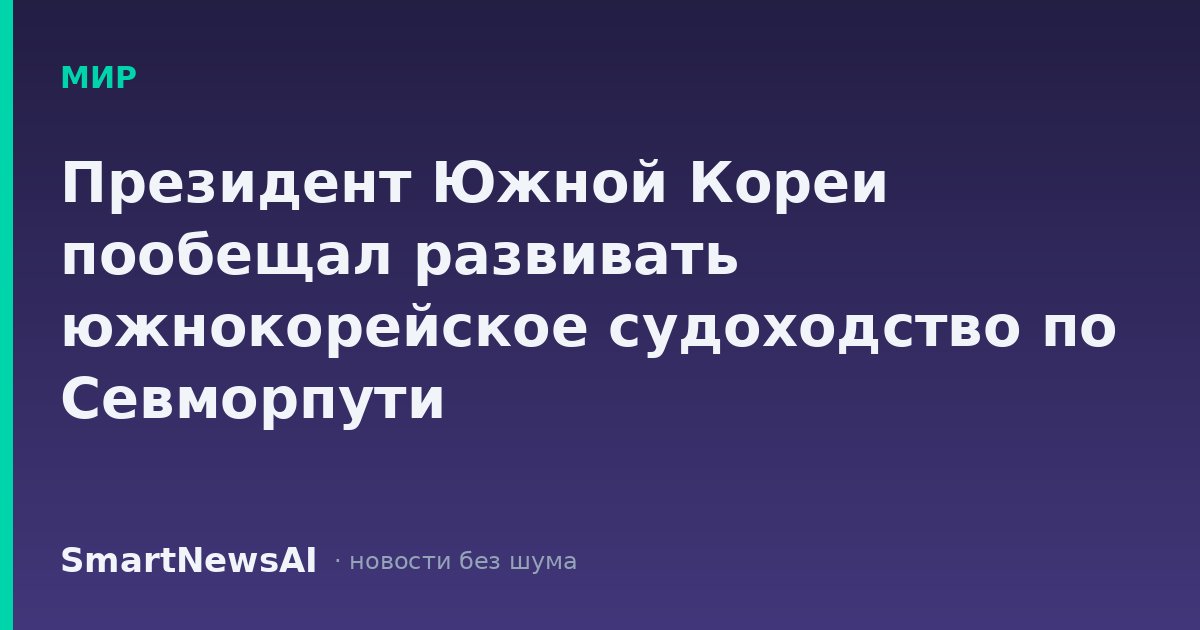 Президент Южной Кореи пообещал развивать южнокорейское судоходство по Севморпути
