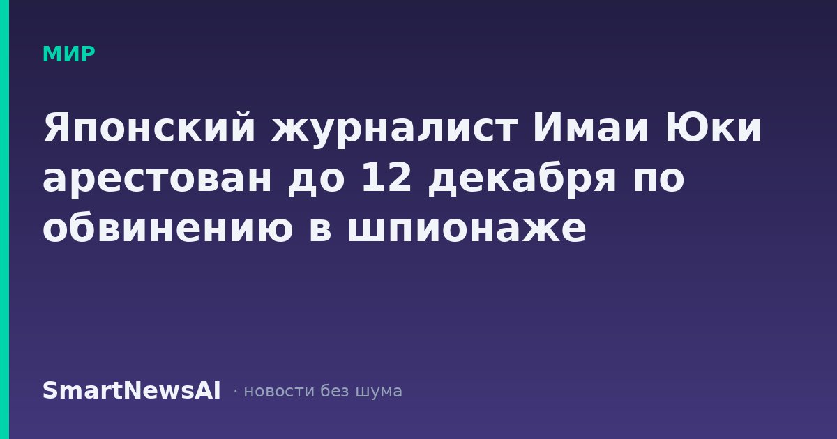 Японский журналист Имаи Юки арестован до 12 декабря по обвинению в шпионаже