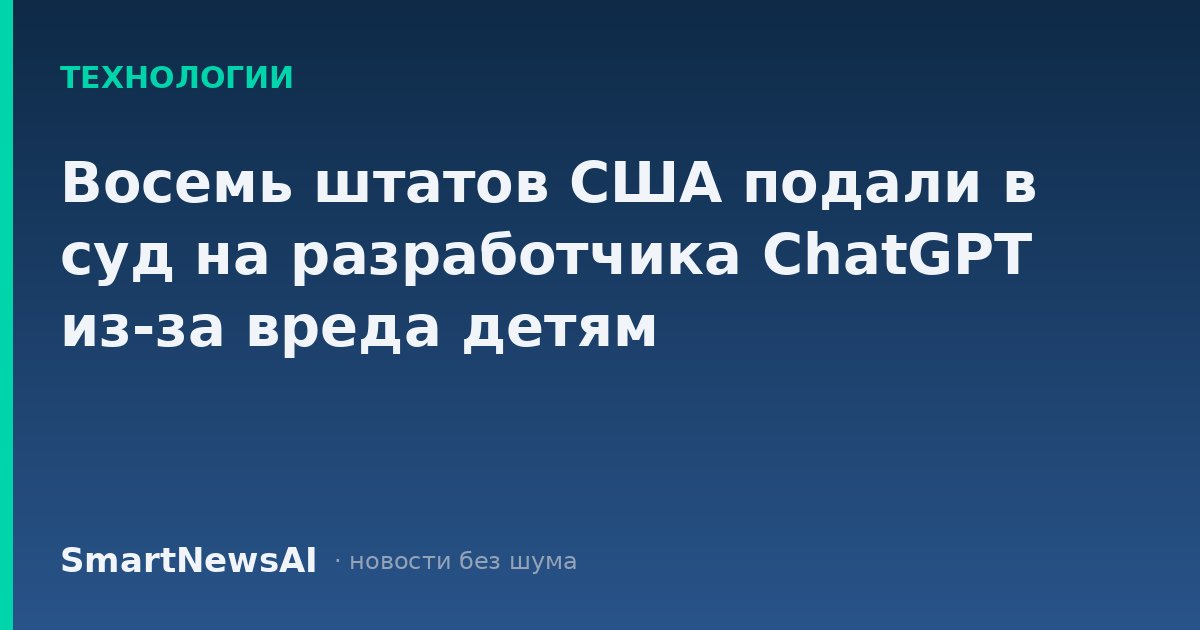Восемь штатов США подали в суд на разработчика ChatGPT из-за вреда детям