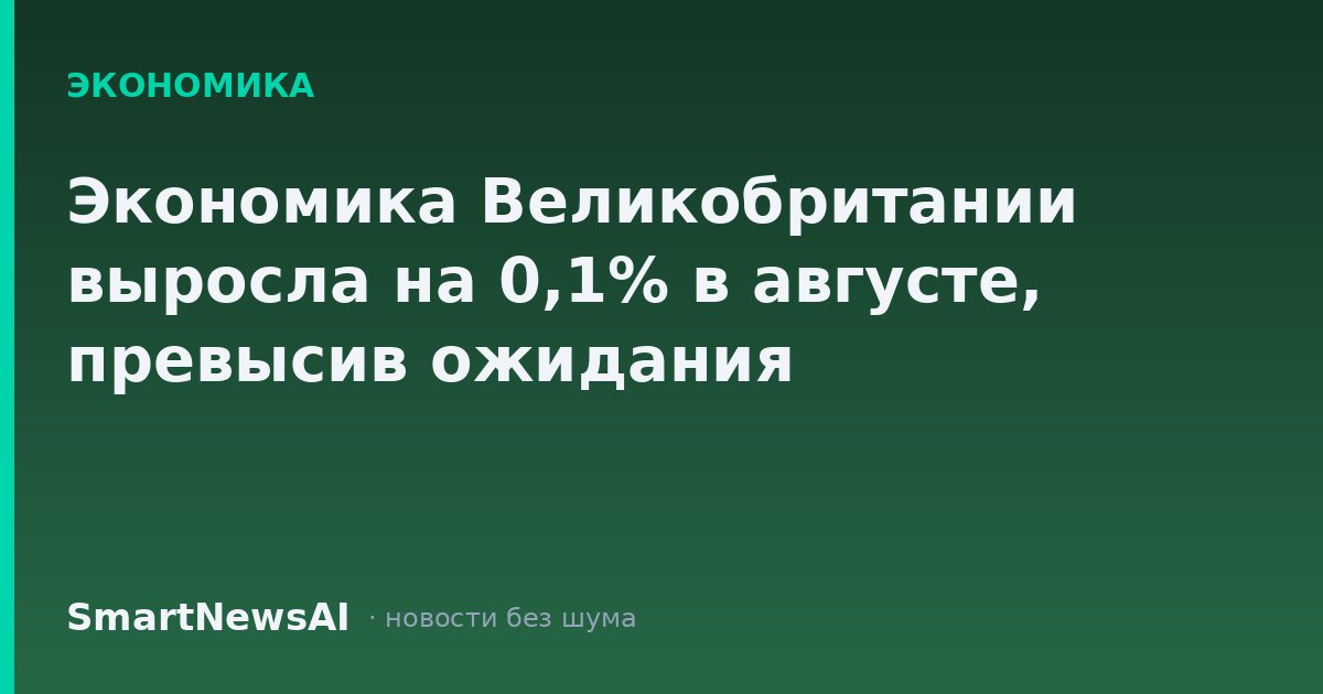 Экономика Великобритании выросла на 0,1% в августе, превысив ожидания