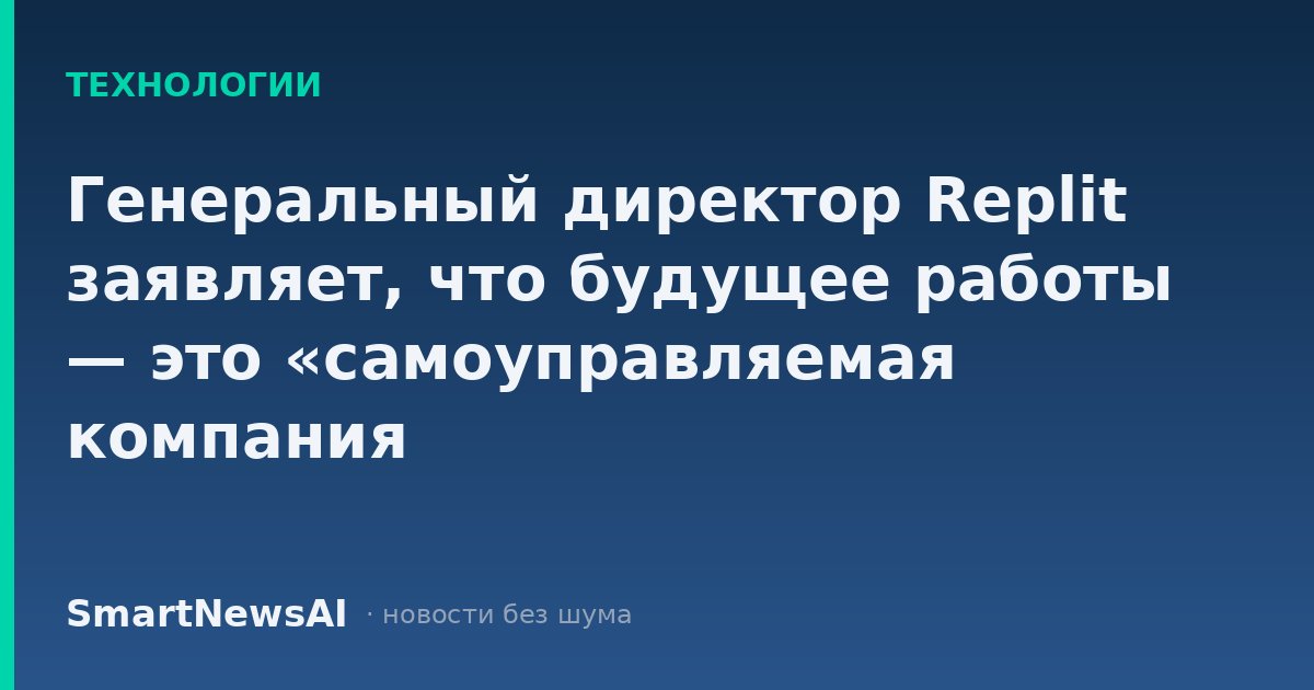 Генеральный директор Replit заявляет, что будущее работы — это «самоуправляемая компания