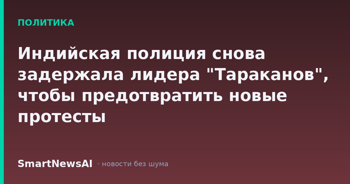 Индийская полиция снова задержала лидера "Тараканов", чтобы предотвратить новые протесты