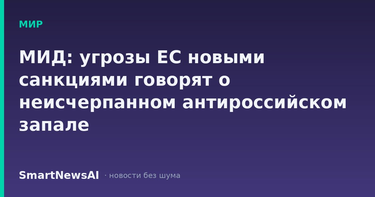 МИД: угрозы ЕС новыми санкциями говорят о неисчерпанном антироссийском запале