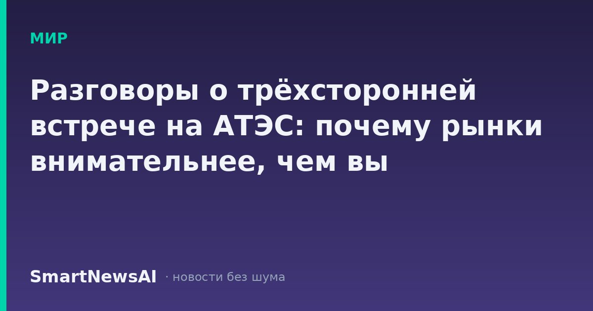 Разговоры о трёхсторонней встрече на АТЭС: почему рынки внимательнее, чем вы