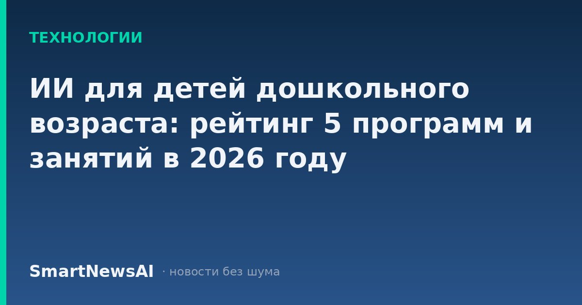 ИИ для детей дошкольного возраста: рейтинг 5 программ и занятий в 2026 году
