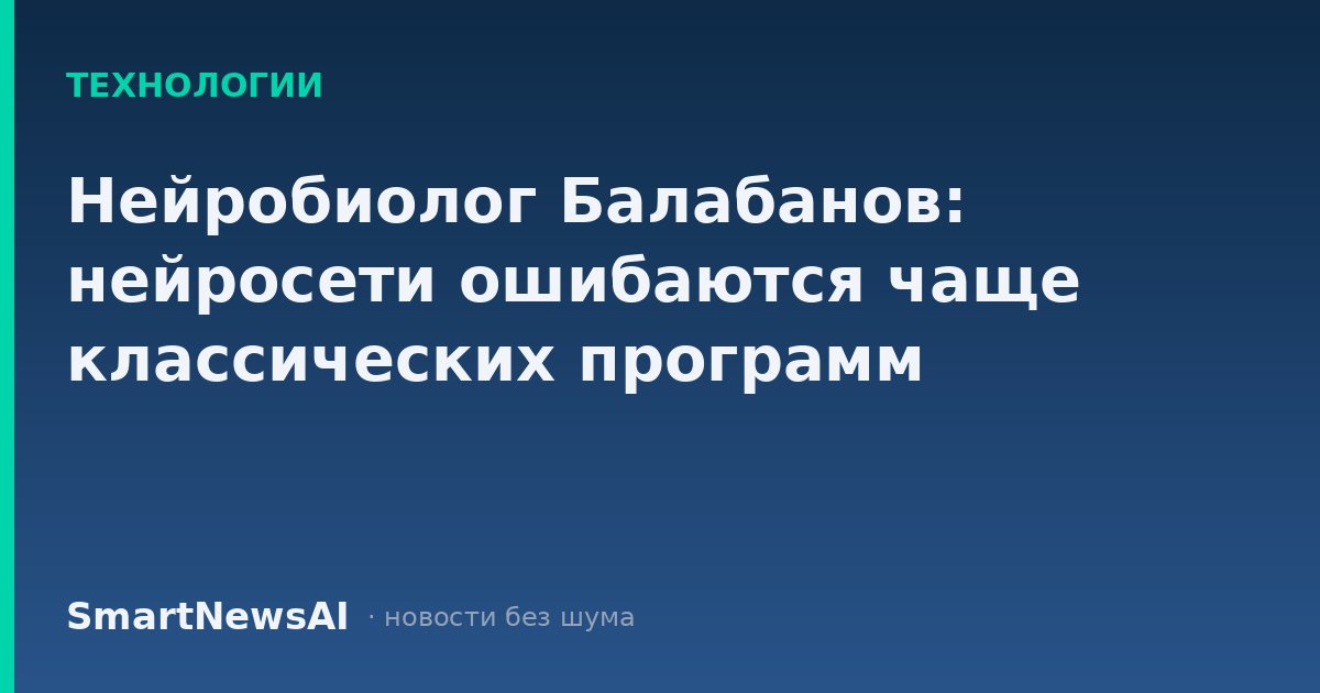 Нейробиолог Балабанов: нейросети ошибаются чаще классических программ