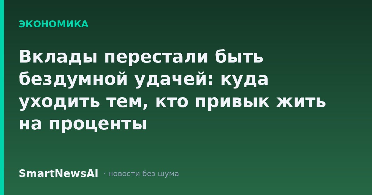 Вклады перестали быть бездумной удачей: куда уходить тем, кто привык жить на проценты