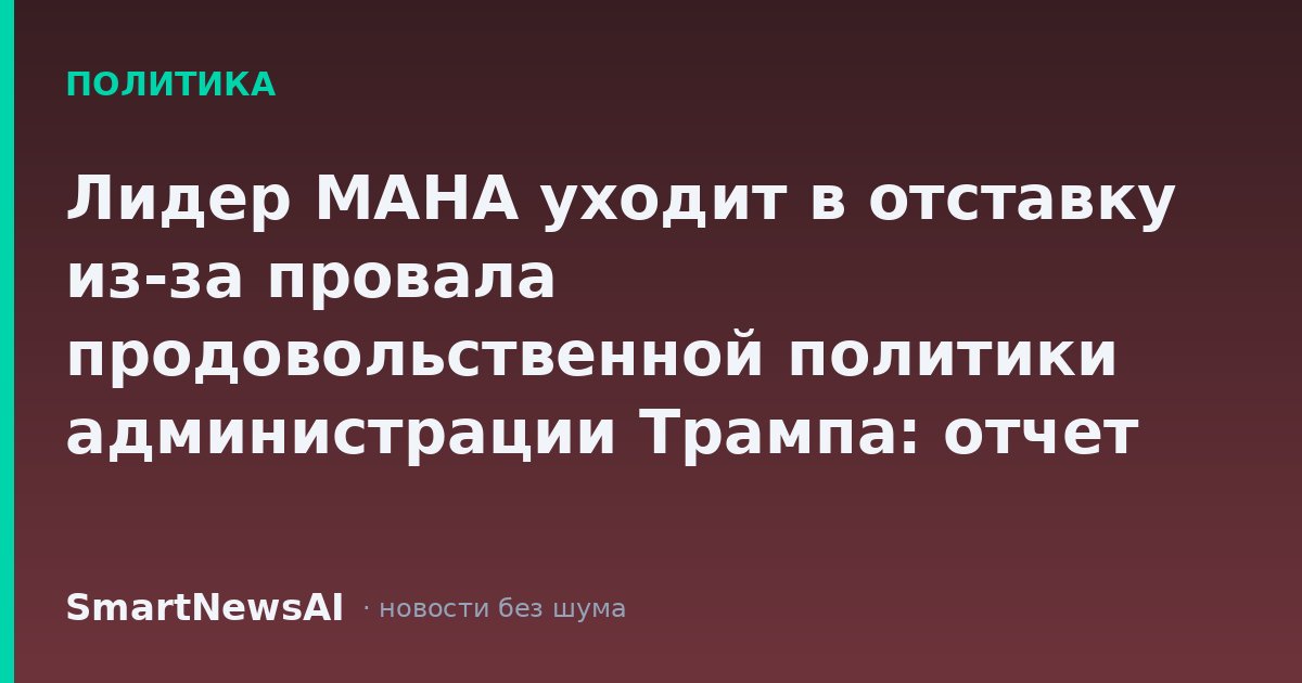 Лидер MAHA уходит в отставку из-за провала продовольственной политики администрации Трампа: отчет