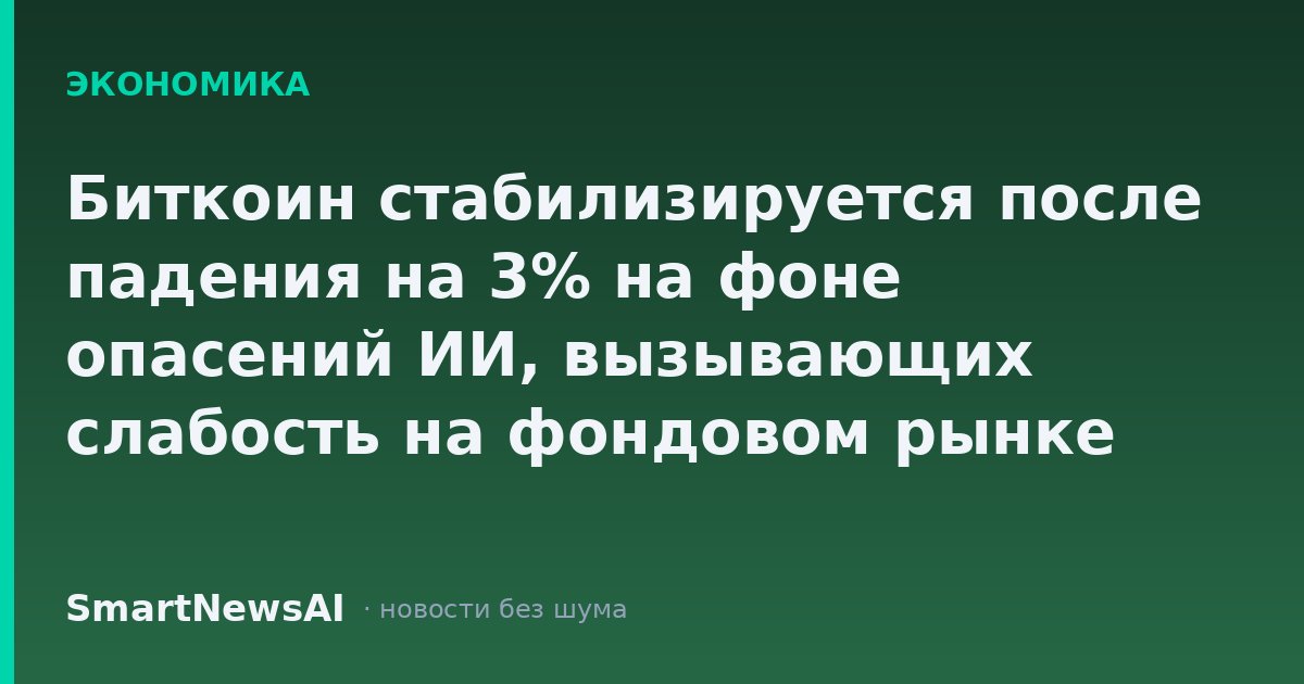 Биткоин стабилизируется после падения на 3% на фоне опасений ИИ, вызывающих слабость на фондовом рынке