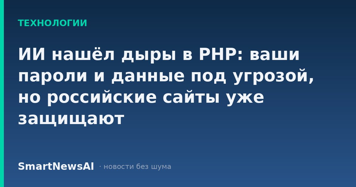 ИИ нашёл дыры в PHP: ваши пароли и данные под угрозой, но российские сайты уже защищают