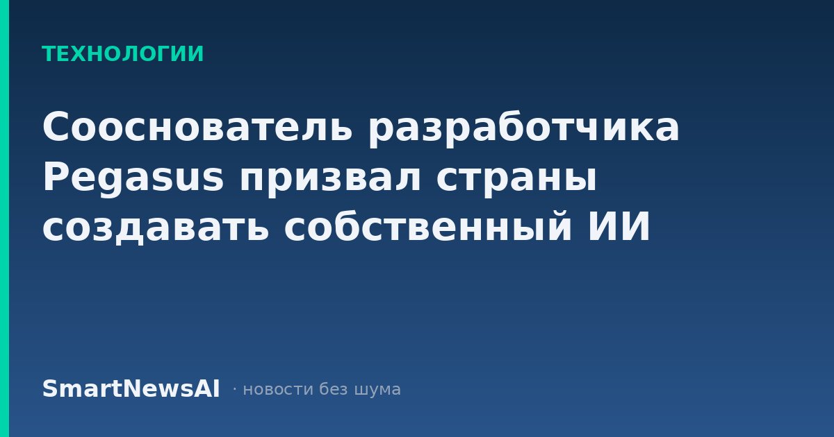 Сооснователь разработчика Pegasus призвал страны создавать собственный ИИ