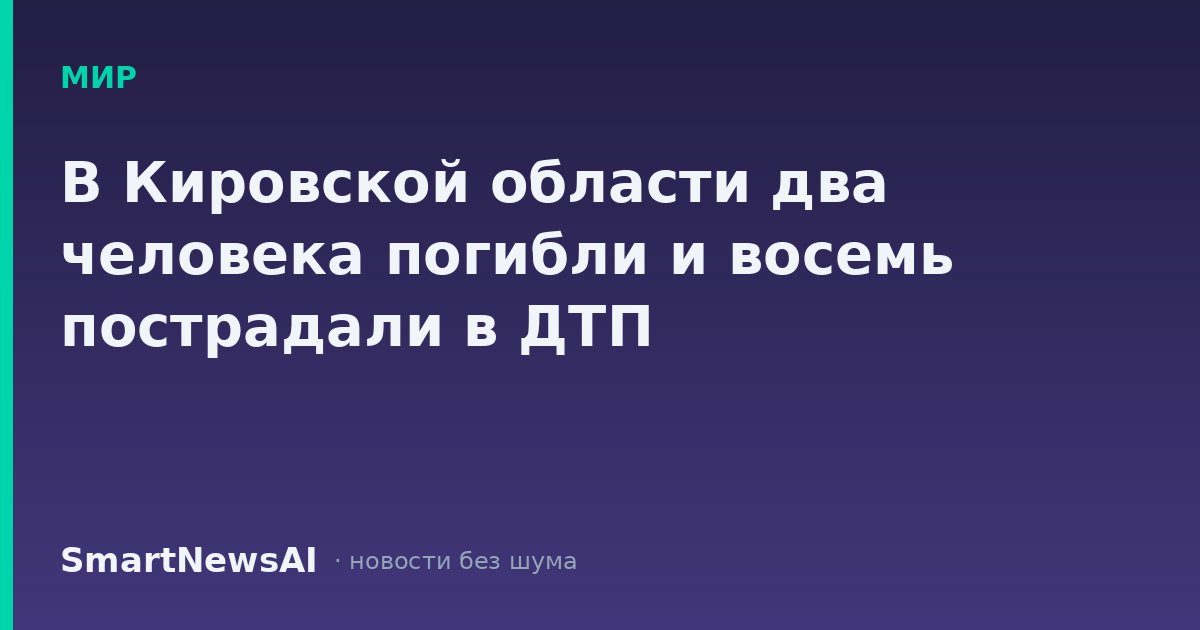 В Кировской области два человека погибли и восемь пострадали в ДТП