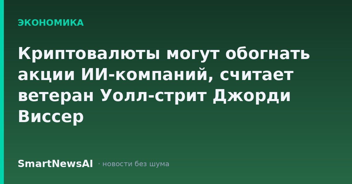 Криптовалюты могут обогнать акции ИИ-компаний, считает ветеран Уолл-стрит Джорди Виссер