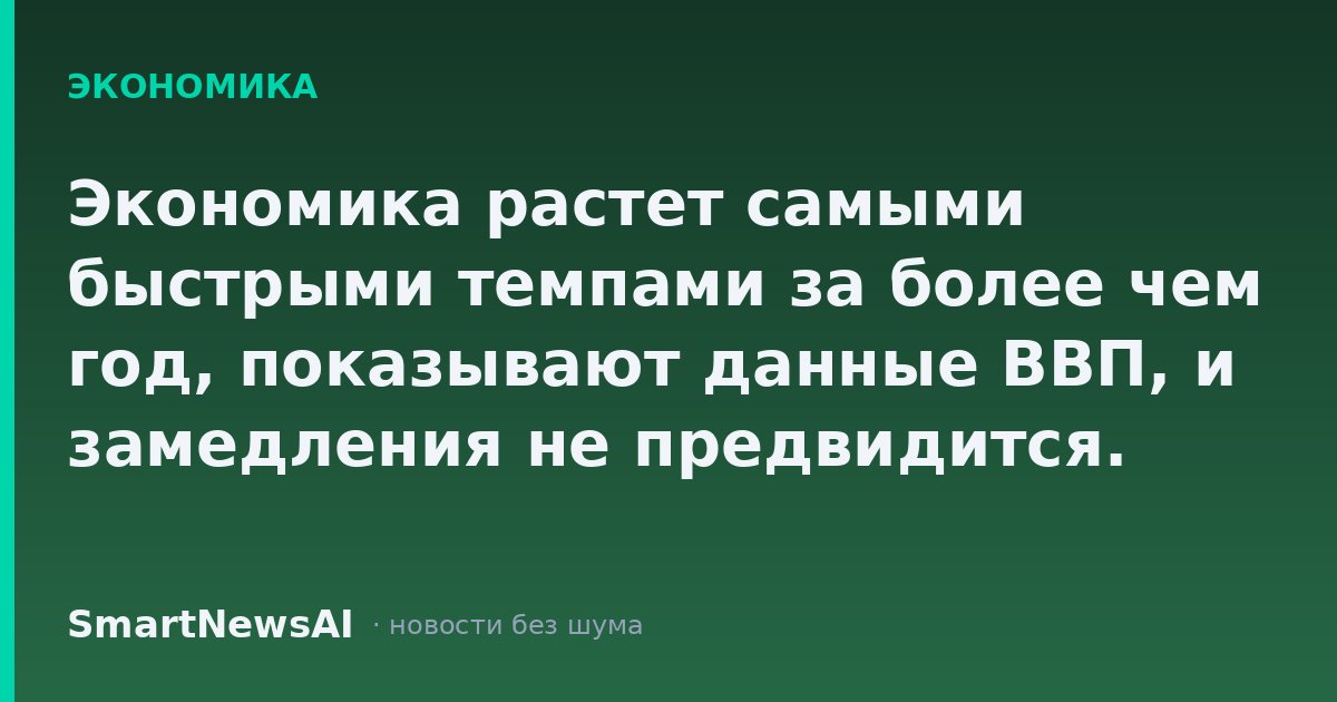 Экономика растет самыми быстрыми темпами за более чем год, показывают данные ВВП, и замедления не предвидится.