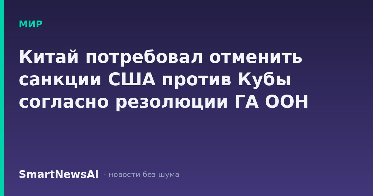 Китай потребовал отменить санкции США против Кубы согласно резолюции ГА ООН