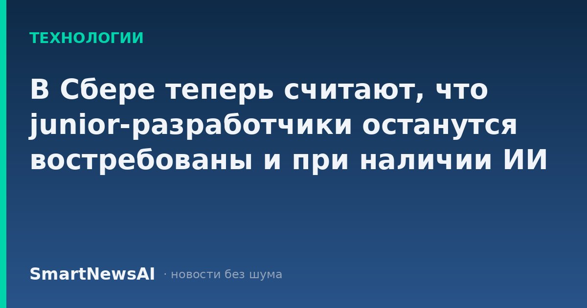 В Сбере теперь считают, что junior-разработчики останутся востребованы и при наличии ИИ