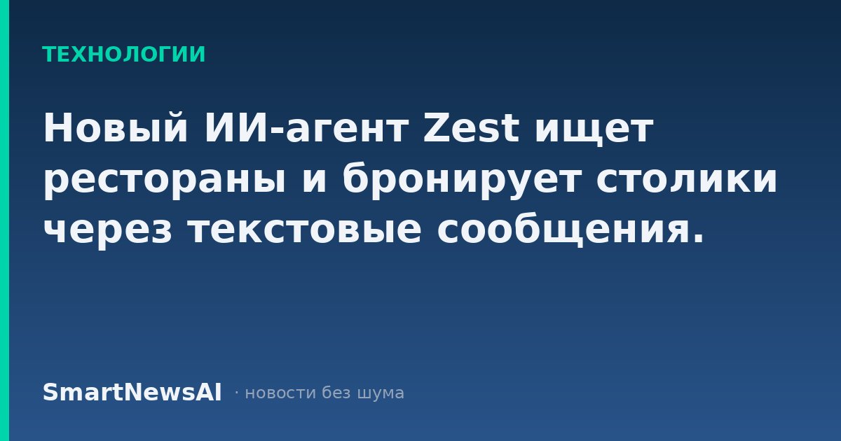Новый ИИ-агент Zest ищет рестораны и бронирует столики через текстовые сообщения.